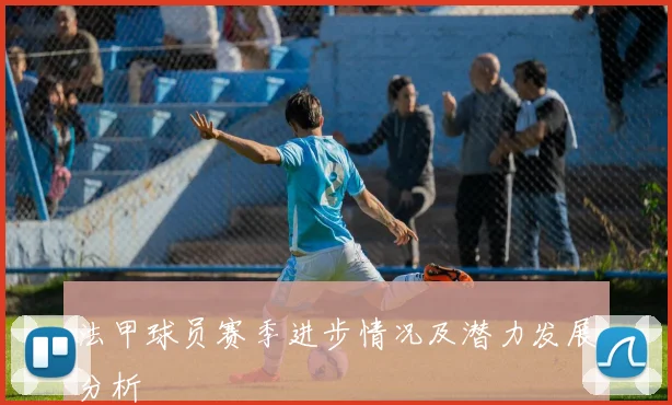 法甲球员赛季进步情况及潜力发展分析