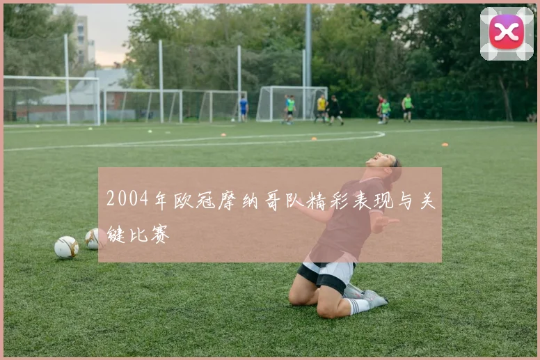 2004年欧冠摩纳哥队精彩表现与关键比赛